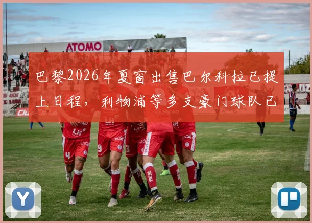 巴黎2026年夏窗出售巴尔科拉已提上日程，利物浦等多支豪门球队已展开直接接触谈判